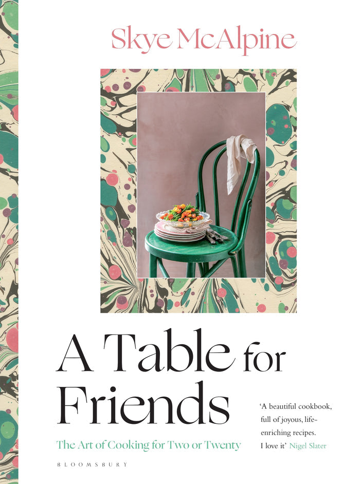 A Table for Friends : The Art of Cooking for Two or Twenty by Skye McAlpine