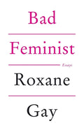 Bad Feminist by Roxane Gay