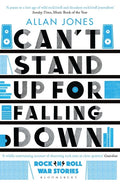 Can't Stand Up For Falling Down : Rock'n'Roll War Stories by Allan Jones