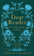 Dear Reader : The Comfort and Joy of Books by Cathy Rentzenbrink