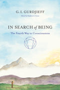 In Search of Being : The Fourth Way to Consciousness by G.I. Gurdjieff