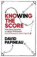 Knowing the Score : How Sport Teaches Us About Philosophy (and Philosophy About Sport)