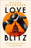 Love in the Blitz : The Greatest Lost Love Letters of the Second World War by Eileen Alexander