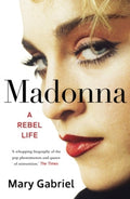 Madonna : A Rebel Life by Mary Gabriel