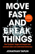 Move Fast and Break Things by Jonathan Taplin