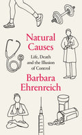 Natural Causes: Life, Death and the Illusion of Control by Barbara Ehrenreich