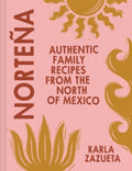 Nortena : Authentic Family Recipes from Northern Mexico by Karla Zazueta