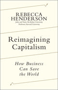 Reimagining Capitalism : How Business Can Save the World by Rebecca Henderson