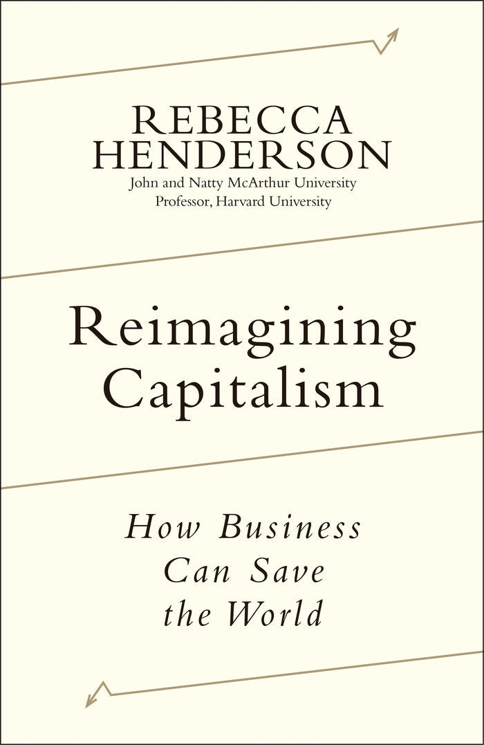 Reimagining Capitalism : How Business Can Save the World by Rebecca Henderson