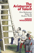 The Aristocracy of Talent by Adrian Wooldridge