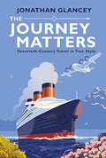 The Journey Matters : Twentieth-Century Travel in True Style by Jonathan Glancey