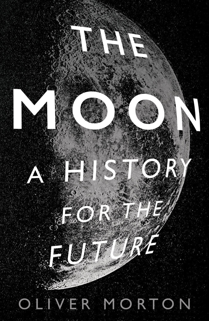 The Moon: A History for the Future by Oliver Morton