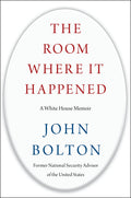 The Room Where It Happened : A White House Memoir by John Bolton