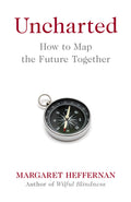 Uncharted : How to Map the Future by Margaret Heffernan