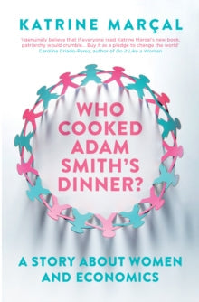 Who Cooked Adam Smith's Dinner? by Katrine Marcal